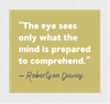 "The eye sees only what the mind is prepared to comprehend." Robertson Davies