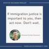 Guest Emanuel Gomez Gonazles+"If Immigration Justice is important to you, then act now. Don't wait."